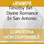 Timothy Birt - Divine Romance In San Antonio cd