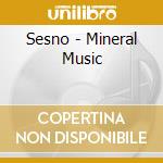 Sesno - Mineral Music cd musicale di Sesno