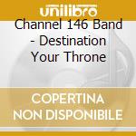 Channel 146 Band - Destination Your Throne cd