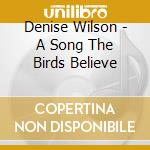 Denise Wilson - A Song The Birds Believe cd musicale di Denise Wilson