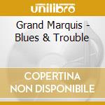 Grand Marquis - Blues & Trouble