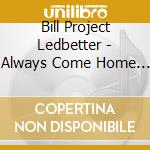 Bill Project Ledbetter - Always Come Home (Someday) cd
