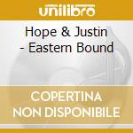 Hope & Justin - Eastern Bound cd musicale di Hope & Justin