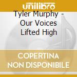 Tyler Murphy - Our Voices Lifted High