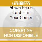Stacia Petrie Ford - In Your Corner cd musicale di Stacia Petrie Ford