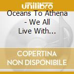 Oceans To Athena - We All Live With Monsters cd