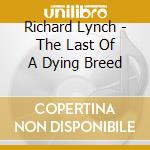 Richard Lynch - The Last Of A Dying Breed cd musicale di Richard Lynch