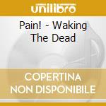 Pain! - Waking The Dead cd
