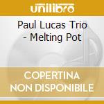 Paul Lucas Trio - Melting Pot cd