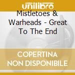 Mistletoes & Warheads - Great To The End cd