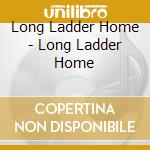 Long Ladder Home - Long Ladder Home cd