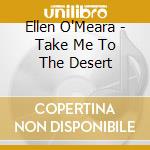 Ellen O'Meara - Take Me To The Desert cd