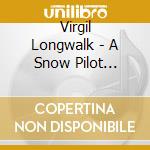 Virgil Longwalk - A Snow Pilot Ponders The Great Alger County Snow Redistibution Movement cd