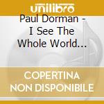 Paul Dorman - I See The Whole World Shine cd