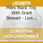 Miles Black Trio With Grant Stewart - Live At Cory Weeds' Cellar Jazz Club cd