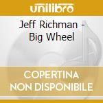 Jeff Richman - Big Wheel cd musicale di Jeff Richman
