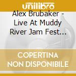 Alex Brubaker - Live At Muddy River Jam Fest Vi cd