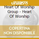 Heart Of Worship Group - Heart Of Worship cd musicale di Heart Of Worship Group