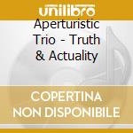 Aperturistic Trio - Truth & Actuality cd musicale di Aperturistic Trio