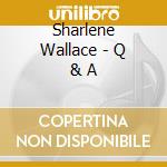 Sharlene Wallace - Q & A cd musicale di Sharlene Wallace