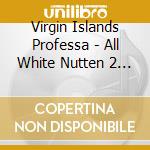 Virgin Islands Professa - All White Nutten 2 Fear cd