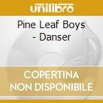 Pine Leaf Boys - Danser cd musicale di Pine Leaf Boys