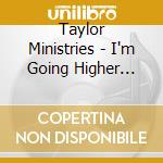 Taylor Ministries - I'm Going Higher Today cd musicale di Taylor Ministries