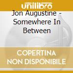 Jon Augustine - Somewhere In Between cd musicale di Jon Augustine