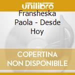 Fransheska Paola - Desde Hoy cd musicale di Fransheska Paola