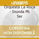 Orquesta La Roca - Inunda Mi Ser cd