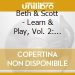 Beth & Scott - Learn & Play, Vol. 2: Classic Sing-A-Long Songs (Feat. Jeff Raab) cd musicale di Beth & Scott
