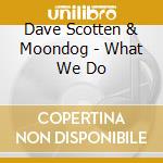 Dave Scotten & Moondog - What We Do cd