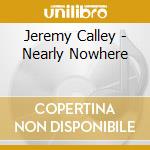 Jeremy Calley - Nearly Nowhere cd