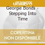 Georgie Bonds - Stepping Into Time cd musicale di Georgie Bonds