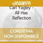 Carl Yagley - All Has Reflection cd