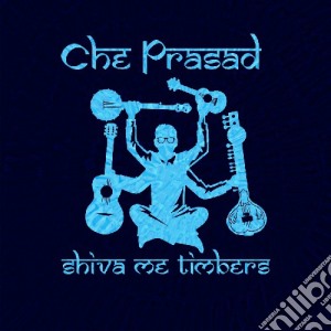 Che Prasad - Shiva Me Timbers cd musicale di Che Prasad