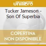 Tucker Jameson - Son Of Superbia cd musicale di Tucker Jameson