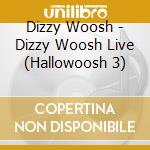 Dizzy Woosh - Dizzy Woosh Live (Hallowoosh 3) cd