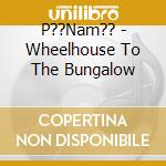 P??Nam?? - Wheelhouse To The Bungalow cd