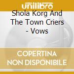 Shola Korg And The Town Criers - Vows cd