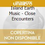 Island Earth Music - Close Encounters