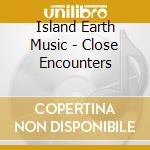 Island Earth Music - Close Encounters cd