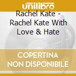 Rachel Kate - Rachel Kate With Love & Hate cd