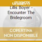 Lillis Boyer - Encounter The Bridegroom cd