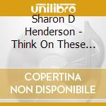 Sharon D Henderson - Think On These Things (Phil 4:8)