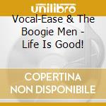 Vocal-Ease & The Boogie Men - Life Is Good! cd