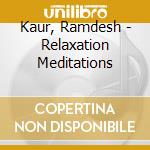 Kaur, Ramdesh - Relaxation Meditations cd musicale di Kaur, Ramdesh