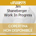 Jim Shaneberger - Work In Progress cd