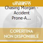 Chasing Morgan - Accident Prone-A Collection Of Songs cd musicale di Chasing Morgan