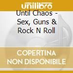Until Chaos - Sex, Guns & Rock N Roll cd musicale di Until Chaos